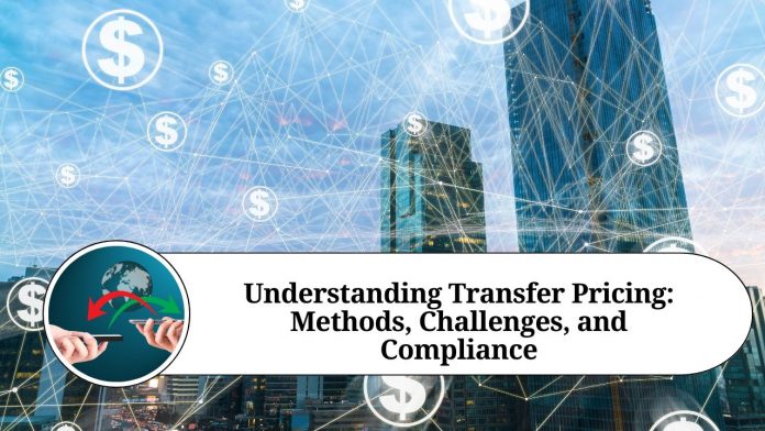 Understanding Transfer Pricing: Methods, Challenges, and Compliance