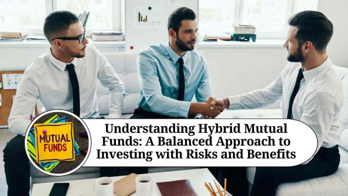 Understanding Hybrid Mutual Funds: A Balanced Approach to Investing with Risks and Benefits