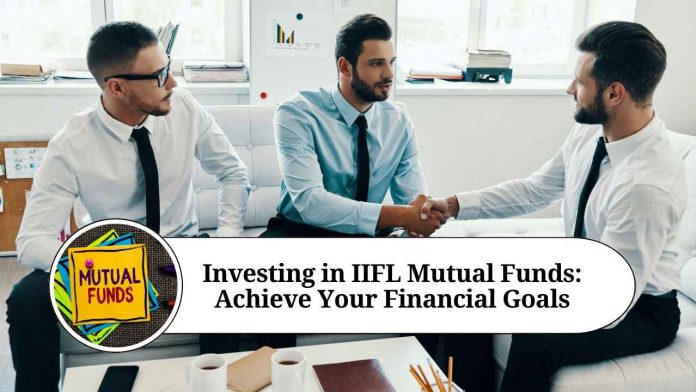 Investing in IIFL Mutual Funds: Your Ultimate Guide to Achieve Your Financial Goals