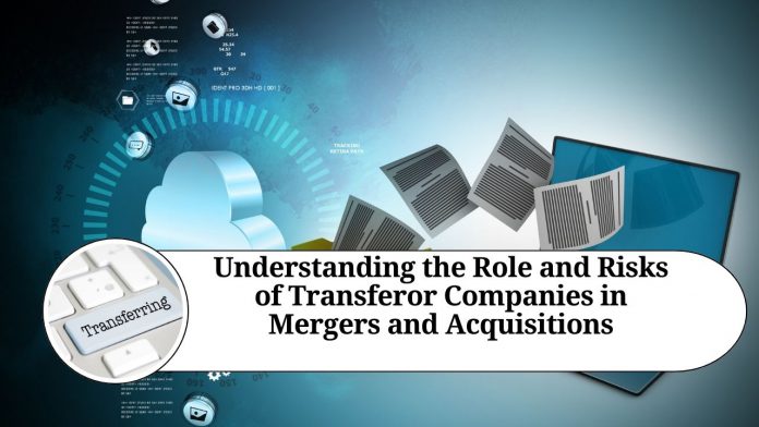 Understanding the Role and Risks of Transferor Companies in Mergers and Acquisitions