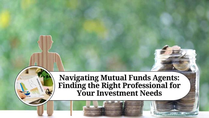 Navigating Mutual Funds Agents: Your Comprehensive Guide to Finding the Right Professional for Your Investment Needs