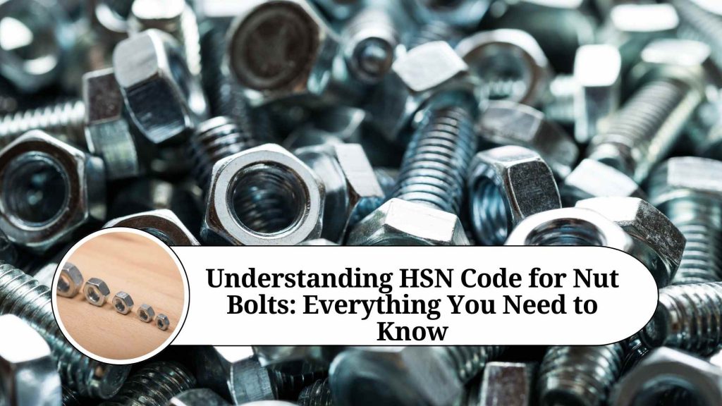 Understanding HSN Code for Nut Bolts Everything You Need to Know