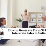 How to Generate Form 38 for Interstate Sales in India