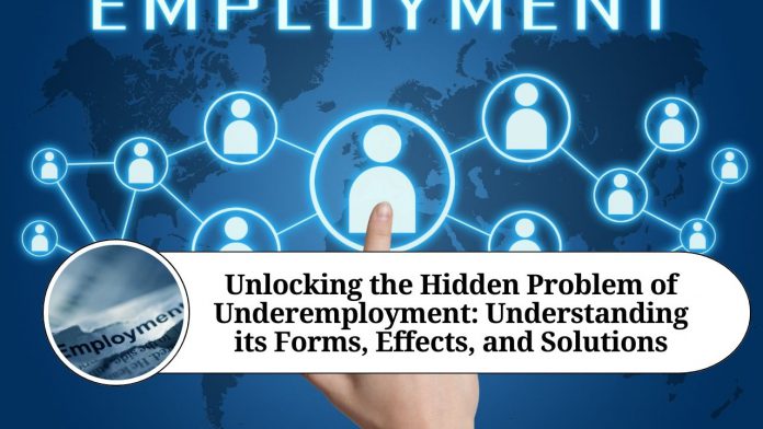 Unlocking the Hidden Problem of Underemployment: Understanding its Forms, Effects, and Solutions