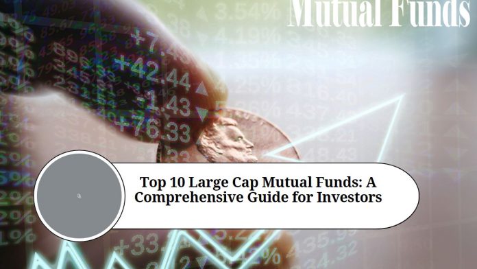 Top 10 Large Cap Mutual Funds: A Comprehensive Guide for Investors