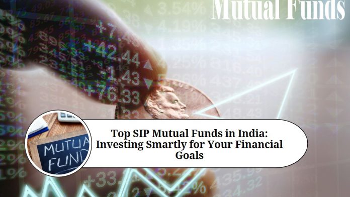 Top SIP Mutual Funds in India: A Comprehensive Guide to Investing Smartly for Your Financial Goals