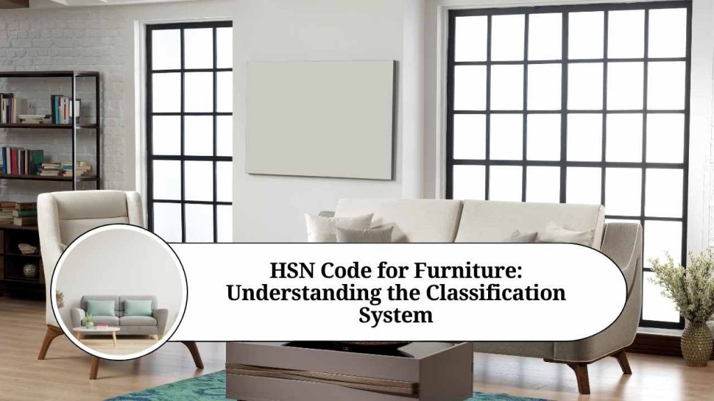 HSN Code for Furniture Understanding the Classification System Marg