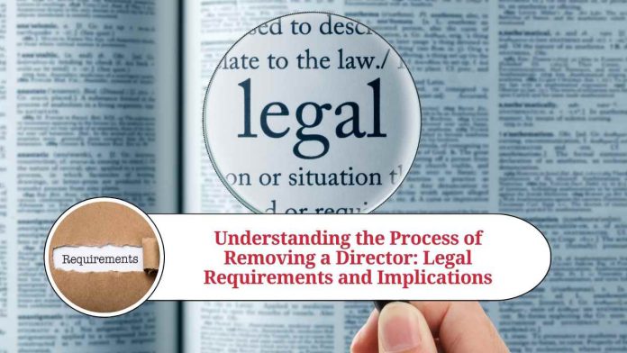 Understanding the Process of Removing a Director: Legal Requirements and Implications