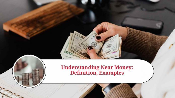 Understanding Near Money: Definition, Examples, and FAQs