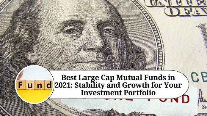 Best Large Cap Mutual Funds in 2021: Stability and Growth for Your Investment Portfolio