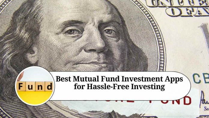 Best Mutual Fund Investment Apps for Hassle-Free Investing