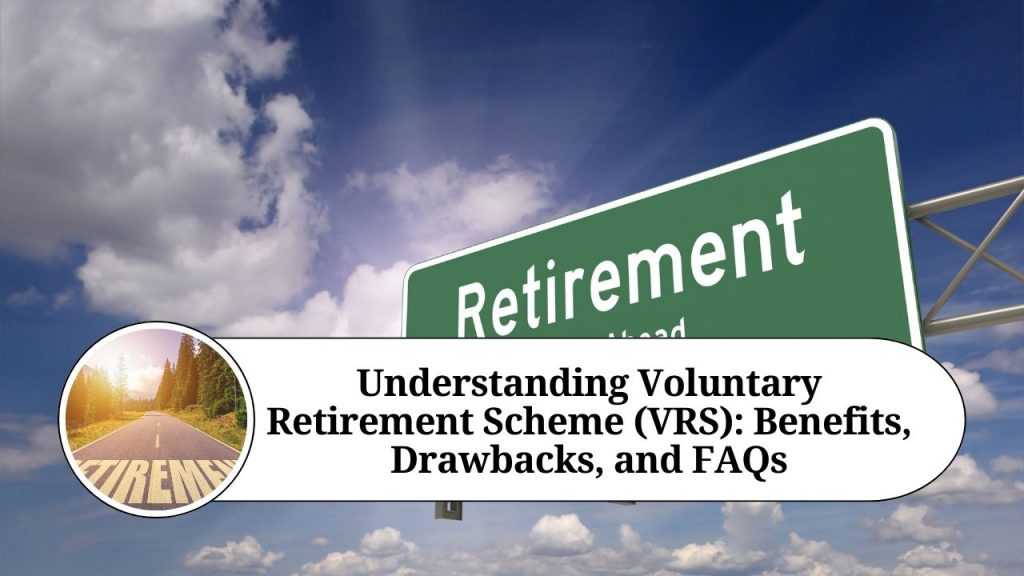 Understanding Voluntary Retirement Scheme (VRS): Benefits, Drawbacks ...