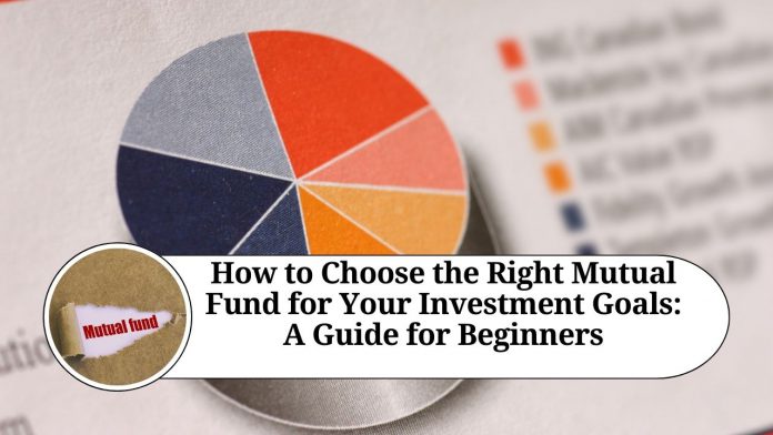 "How to Choose the Right Mutual Fund for Your Investment Goals: A Guide for Beginners