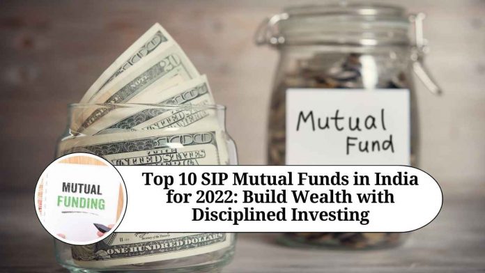 Top 10 SIP Mutual Funds in India for 2022: Build Wealth with Disciplined Investing