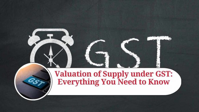 Valuation of Supply under GST: Everything You Need to Know