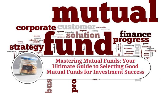 Mastering Mutual Funds: Your Ultimate Guide to Selecting Good Mutual Funds for Investment Success