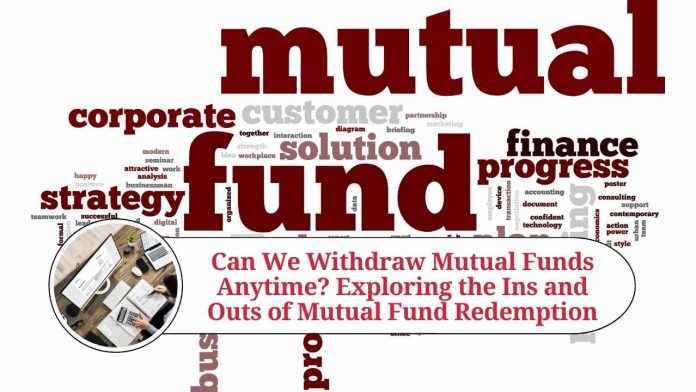 Can We Withdraw Mutual Funds Anytime? Exploring the Ins and Outs of Mutual Fund Redemption