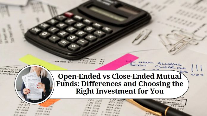 Open-Ended vs Close-Ended Mutual Funds: Understanding the Differences and Choosing the Right Investment for You