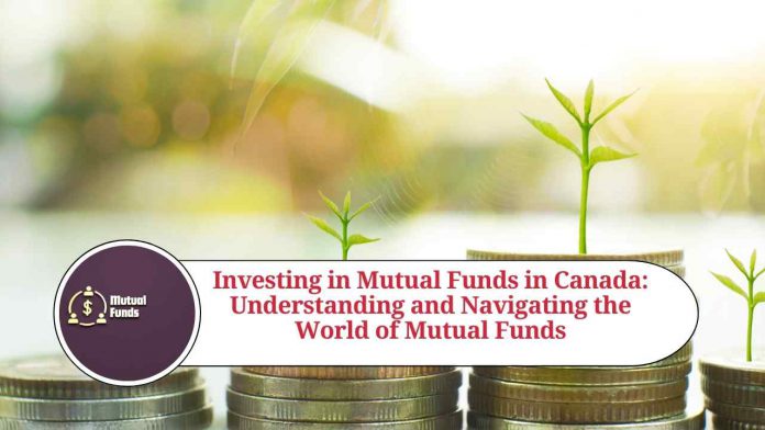 Investing in Mutual Funds in Canada: Your Comprehensive Guide to Understanding and Navigating the World of Mutual Funds