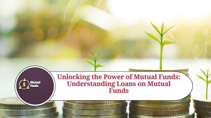 Unlocking the Power of Mutual Funds: Understanding Loans on Mutual Funds