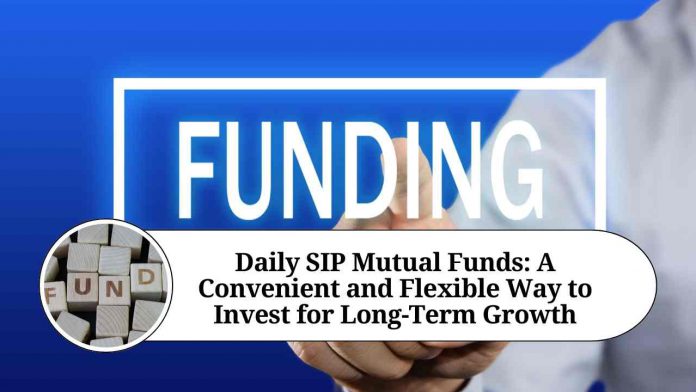 Daily SIP Mutual Funds: A Convenient and Flexible Way to Invest for Long-Term Growth