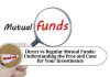 Direct vs Regular Mutual Funds: Understanding the Pros and Cons for Your Investments