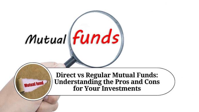 Direct vs Regular Mutual Funds: Understanding the Pros and Cons for Your Investments