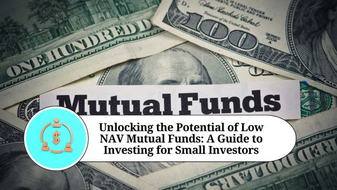 Unlocking the Potential of Low NAV Mutual Funds: A Guide to Investing for Small Investors