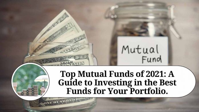 Top Mutual Funds of 2021: A Guide to Investing in the Best Funds for Your Portfolio.