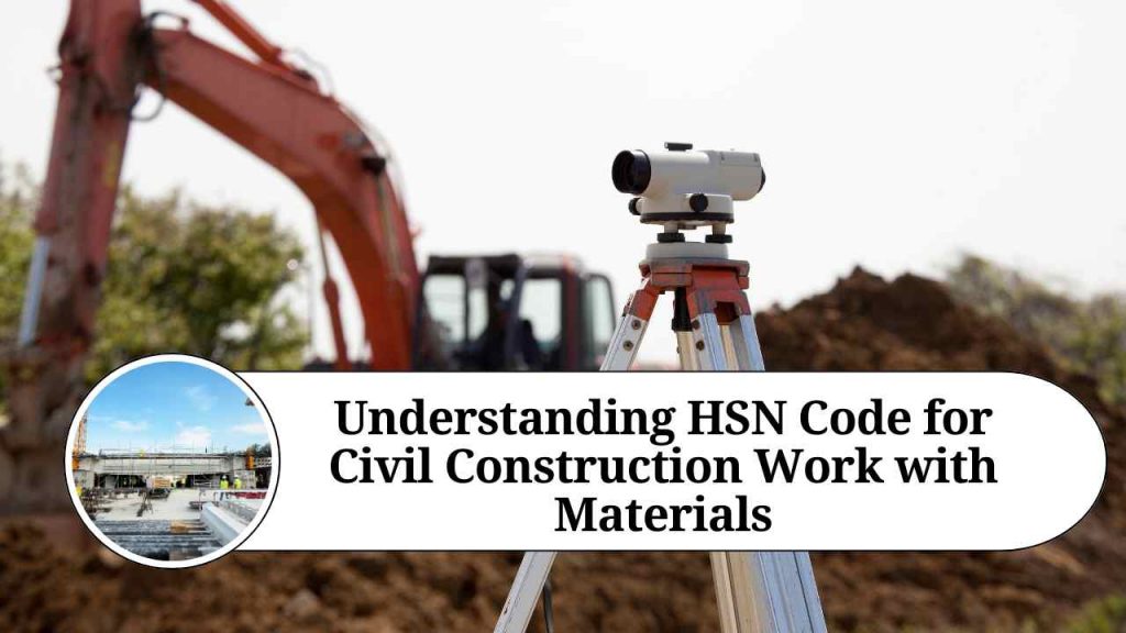Understanding HSN Code For Civil Construction Work With Materials 