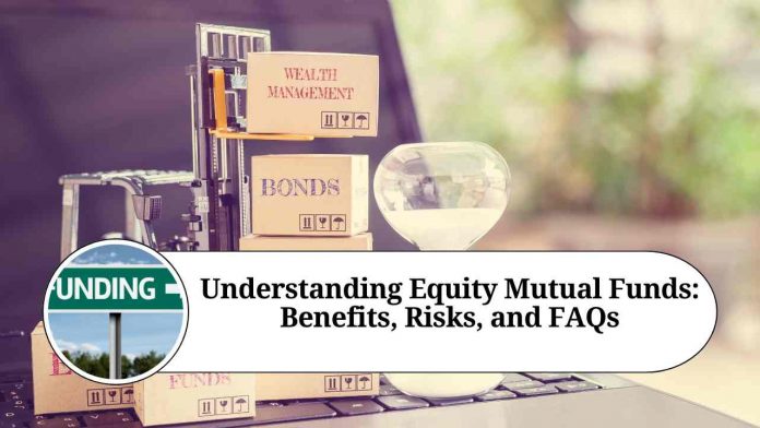 Understanding Equity Mutual Funds: Benefits, Risks, and FAQs