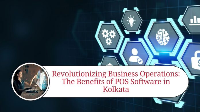 Revolutionizing Business Operations: The Benefits of POS Software in Kolkata