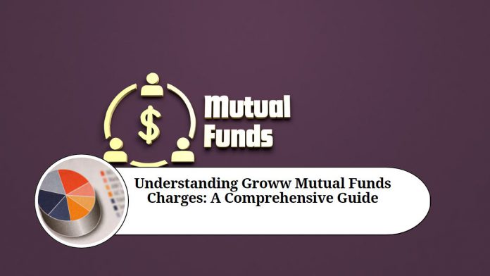 Understanding Groww Mutual Funds Charges: A Comprehensive Guide