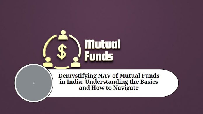 Demystifying NAV of Mutual Funds in India: Understanding the Basics and How to Navigate