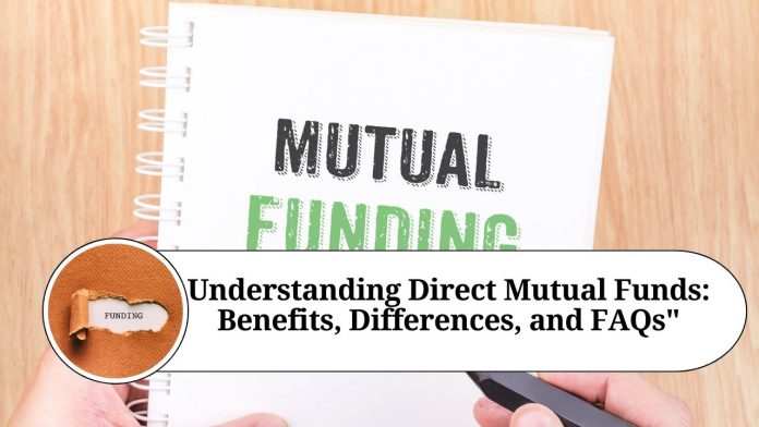 Understanding Direct Mutual Funds: Benefits, Differences, and FAQs"