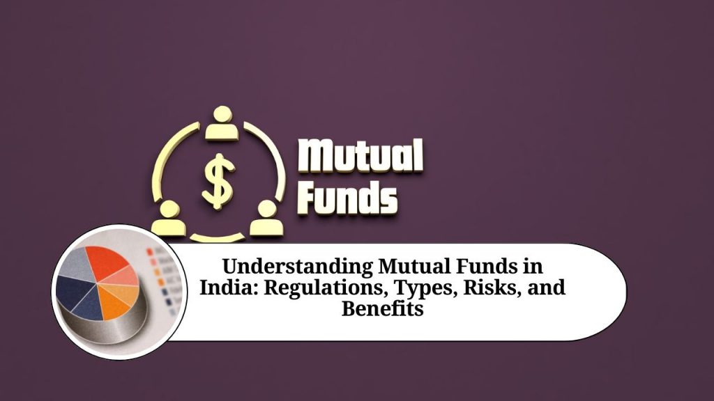 Understanding Mutual Funds in India: Regulations, Types, Risks, and ...