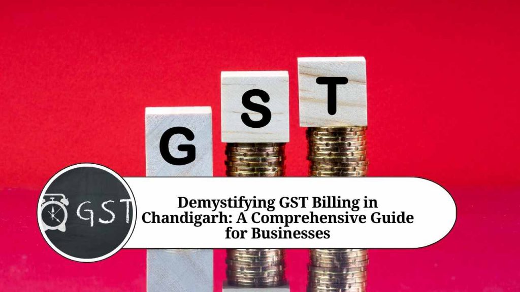 Demystifying Gst Billing In Chandigarh A Comprehensive Guide For Businesses