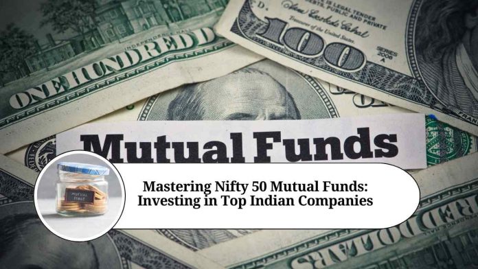 Mastering Nifty 50 Mutual Funds: A Comprehensive Guide to Investing in Top Indian Companies