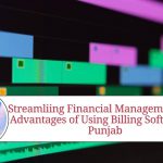 Streamliing Financial Management: The Advantages of Using Billing Software in Punjab