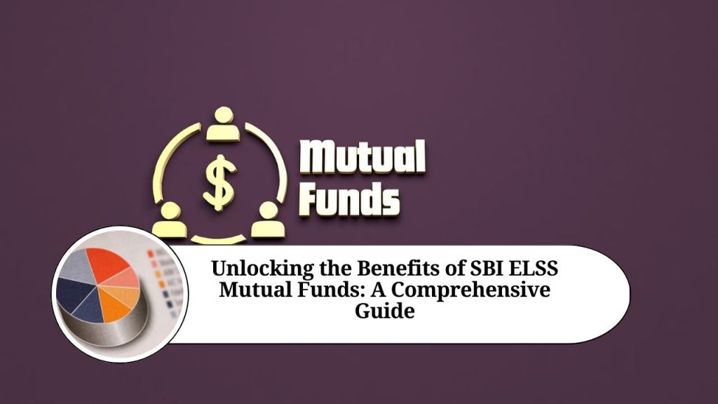 Unlocking The Benefits Of Sbi Elss Mutual Funds A Comprehensive Guide Marg Erp Blog