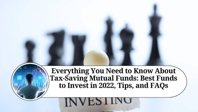 Everything You Need to Know About Tax-Saving Mutual Funds: Best Funds to Invest in 2022, Tips, and FAQs"