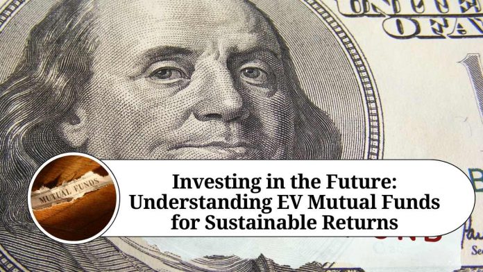 Investing in the Future: Understanding EV Mutual Funds for Sustainable Returns