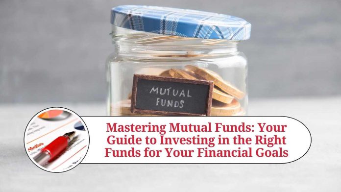 Mastering Mutual Funds: Your Guide to Investing in the Right Funds for Your Financial Goals