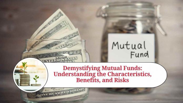 Demystifying Mutual Funds: Understanding the Characteristics, Benefits, and Risks of Mutual Fund Investments