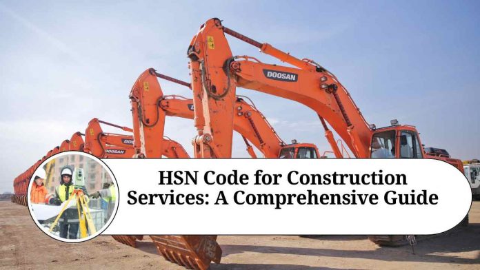 HSN Code for Construction Services: A Comprehensive Guide