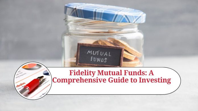 Fidelity Mutual Funds: A Comprehensive Guide to Investing