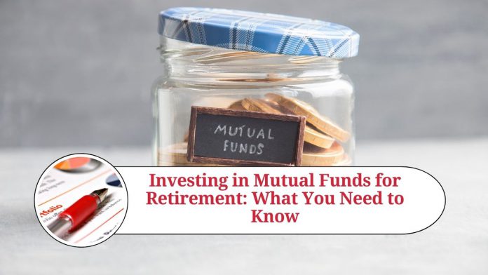 Investing in Mutual Funds for Retirement: What You Need to Know