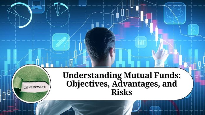 Understanding Mutual Funds: Objectives, Advantages, and Risks