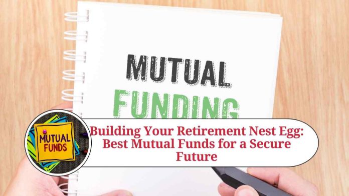 Building Your Retirement Nest Egg: Best Mutual Funds for a Secure Future