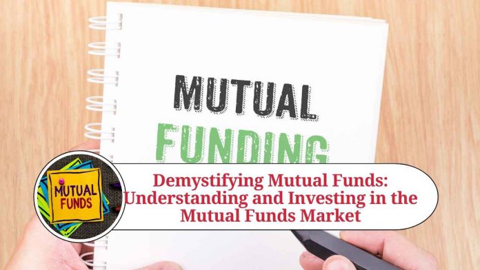 Demystifying Mutual Funds: Your Ultimate Guide to Understanding and Investing in the Mutual Funds Market